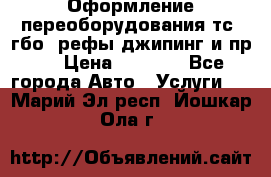 Оформление переоборудования тс (гбо, рефы,джипинг и пр.) › Цена ­ 8 000 - Все города Авто » Услуги   . Марий Эл респ.,Йошкар-Ола г.